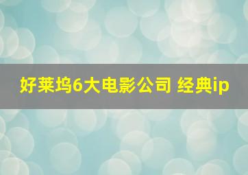 好莱坞6大电影公司 经典ip